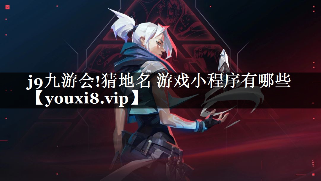 j9九游会!猜地名 游戏小程序有哪些