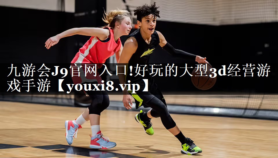 九游会J9官网入口!好玩的大型3d经营游戏手游